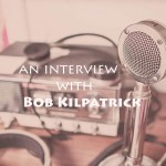 The Bob Kilpatrick Interview